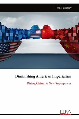Diminishing American Imperialism: Rising China: A New Superpower by Taskinsoy, John