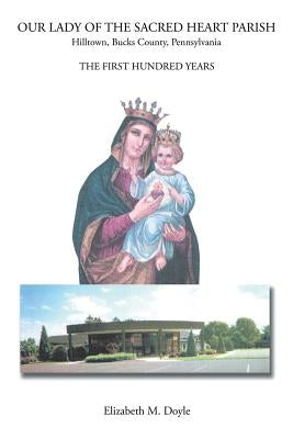 Our Lady of the Sacred Heart Parish: The First Hundred Years by Doyle, Elizabeth M.