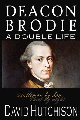 Deacon Brodie: A Double Life by Hutchison, David