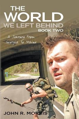 The World We Left Behind Book Two: A Journey From Georgia To Maine by Morris, John R.