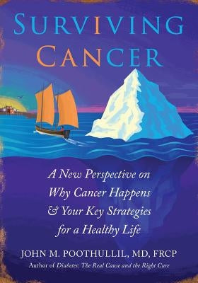 Surviving Cancer: A New Perspective on Why Cancer Happens & Your Key Strategies for a Healthy Life by Poothullil MD, John