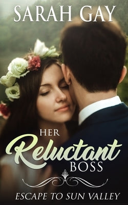 Her Reluctant Boss: Escape to Sun Valley by Gay, Sarah