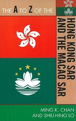 A to Z of the Hong Kong SAR and the Macao SAR by Chan, Ming K.