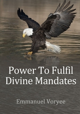 Power To Fulfil Divine Mandates by Voryee, Emmanuel