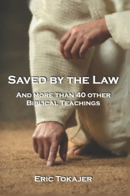 Saved By The Law: And More Than 40 other Biblical Teachings by Tokajer, Eric D.
