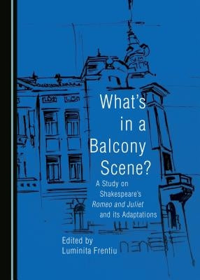 What's in a Balcony Scene? a Study on Shakespeare's Romeo and Juliet and Its Adaptations by Pârlog Hortensia