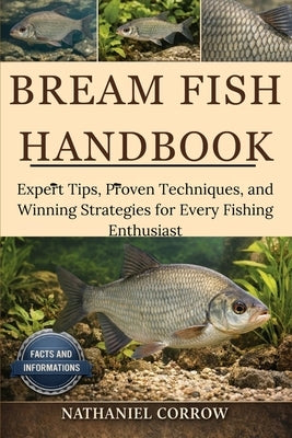 Bream Fish Handbook: Expert Tips, Proven Techniques, and Winning Strategies for Every Fishing Enthusiast by Corrow, Nathaniel