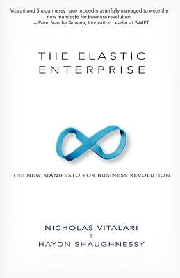 The Elastic Enterprise: The New Manifesto for Business Revolution by Vitalari, Nicholas