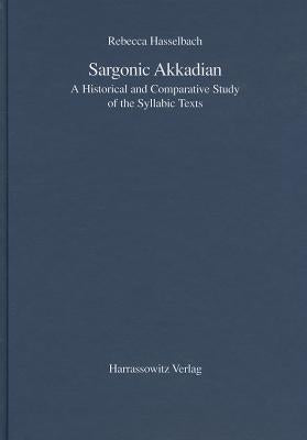 Sargonic Akkadian: A Historical and Comparative Study of the Syllabic Texts by Hasselbach, Rebecca