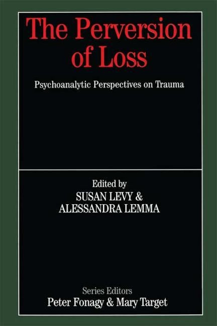 The Perversion of Loss: Psychoanalytic Perspectives on Trauma by Levy, Susan
