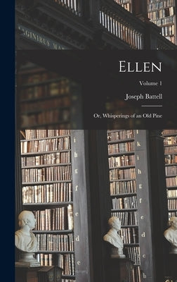 Ellen: Or, Whisperings of an Old Pine; Volume 1 by Battell, Joseph