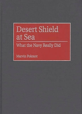 Desert Shield at Sea: What the Navy Really Did by Pokrant, Marvin