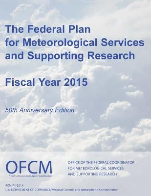 The Federal Plan for Meteorological Services and Supporting Research: Fiscal Year 2015 (Black and White) by Office of the Federal Coordinator for Me