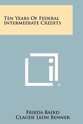 Ten Years of Federal Intermediate Credits by Baird, Frieda