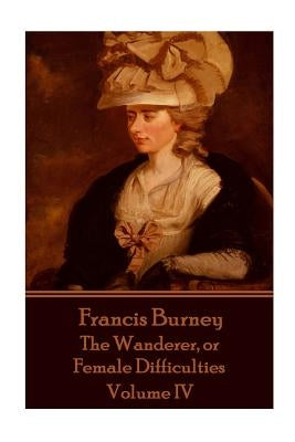 Frances Burney - The Wanderer, or Female Difficulties: Volume IV by Burney, Frances
