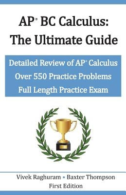 AP BC Calculus - The Ultimate Guide: Over 550 Practice Problems by Thompson, Baxter