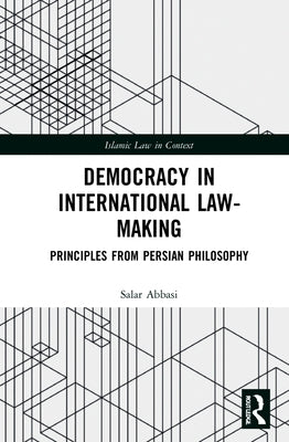 Democracy in International Law-Making: Principles from Persian Philosophy by Abbasi, Salar
