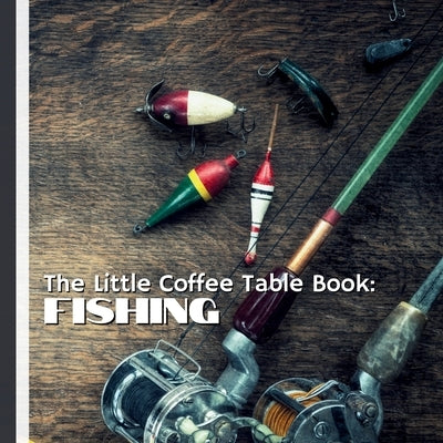 The Little Coffee Table Book: Fishing: 75 fascinating facts about fishing traditions, techniques, species, and stories from around the globe. by Design, Mehco