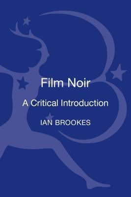 Film Noir: A Critical Introduction by Brookes, Ian