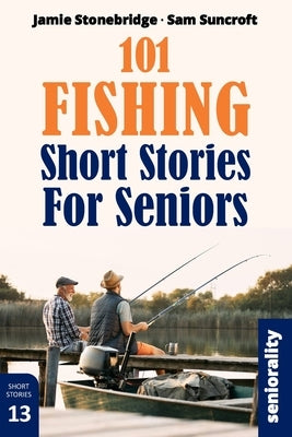 101 Fishing Short Stories for Seniors: Large Print easy to read book for Seniors with Dementia, Alzheimer's or memory issues by Stonebridge, Jamie