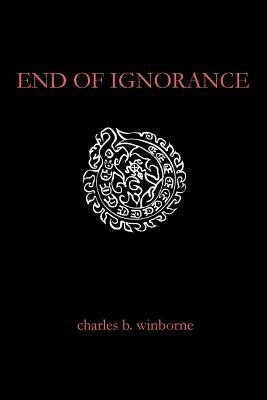 End of Ignorance by Winborne, Charles B.