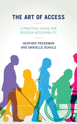 Art of Access: A Practical Guide for Museum Accessibility by Pressman, Heather