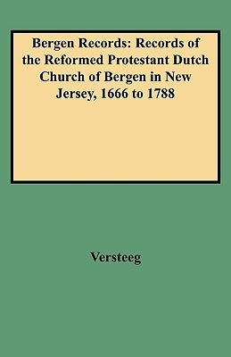 Bergen Records: Records of the Reformed Protestant Dutch Church of Bergen in New Jersey, 1666 to 1788 by Versteeg, Dingman