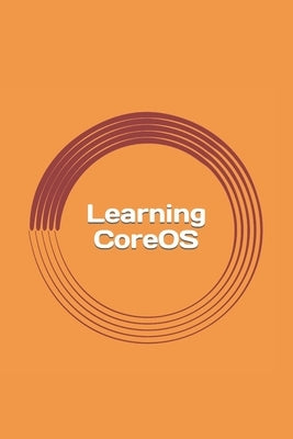 Learning CoreOS: Guide for Beginners by Blake, Gregory