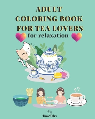 Adult Coloring Book for Tea Lovers: for relaxation by Patterson, C.
