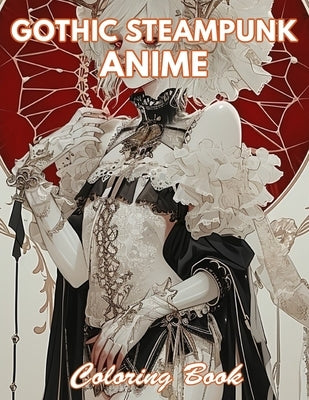 Gothic Steampunk Anime Coloring Book: 100+ Coloring Pages for Relaxation and Stress Relief by Dylan, Nora