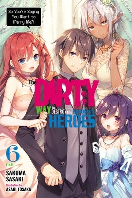 The Dirty Way to Destroy the Goddess's Heroes, Vol. 6 (Light Novel): So You're Saying You Want to Marry Me?! by Sasaki, Sakuma