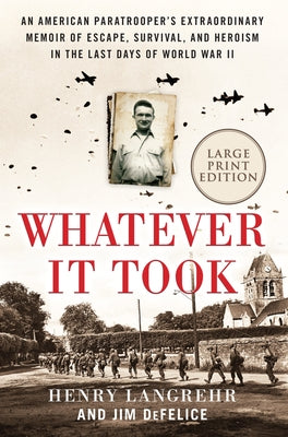 Whatever It Took: An American Paratrooper's Extraordinary Memoir of Escape, Survival, and Heroism in the Last Days of World War II by Langrehr, Henry