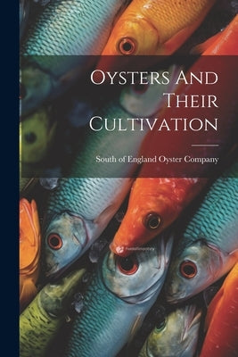 Oysters And Their Cultivation by South of England Oyster Company