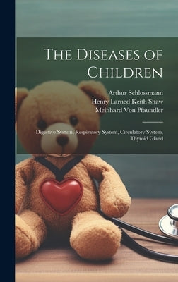 The Diseases of Children: Digestive System, Respiratory System, Circulatory System, Thyroid Gland by Von Pfaundler, Meinhard