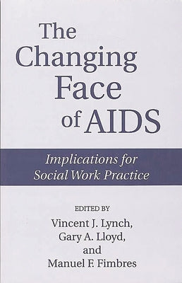 The Changing Face of AIDS: Implications for Social Work Practice by Fimbres, Manuel