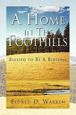 A Home in the Foothills: Blessed to Be a Blessing by Warren, Eldred D.