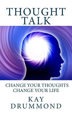 Thought Talk: Change your thought, change your life by Drummond, Kay