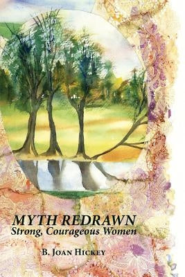 Myth Redrawn: Strong, Courageous Women by Hickey, B. Joan