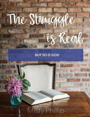 The Struggle is Real: But So is God by Phillip, Misty