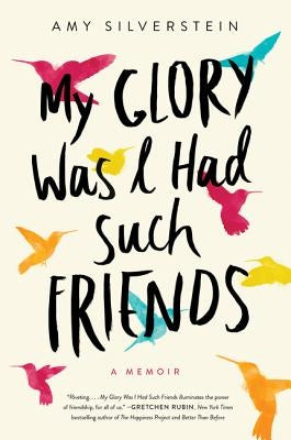My Glory Was I Had Such Friends: A Memoir by Silverstein, Amy