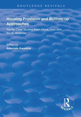 Housing Provision and Bottom-up Approaches: Family Case Studies from Africa, Asia and South America by Awotona, Adenrele