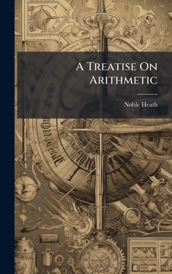 A Treatise On Arithmetic by Heath, Noble