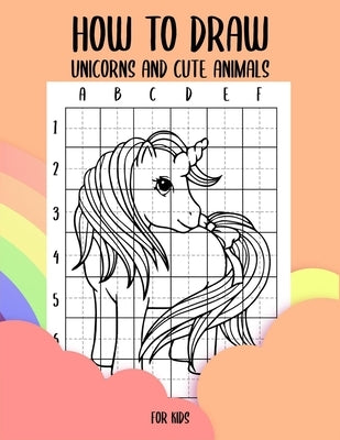 How to draw unicorns and cute animals for kids: Step by Step Grid Method how to draw unicorns for kids and how to draw cute animals for kids learn how by Press, Zxr