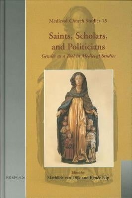 Saints, Scholars, and Politicians: Gender as a Tool in Medieval Studies by Van Dijk, Mathilde