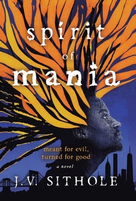 Spirit of Mania: Meant for Evil, Turned for Good A Novel by Sithole, J. V.