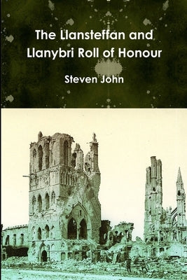 The Llansteffan and Llanybri Roll of Honour by John, Steven