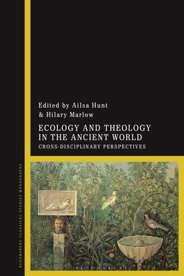 Ecology and Theology in the Ancient World: Cross-Disciplinary Perspectives by Hunt, Ailsa