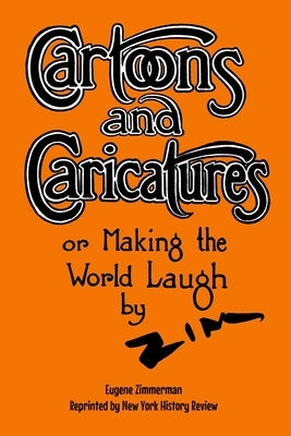Cartoons and Caricatures, or Making the World Laugh by Zimmerman, Eugene