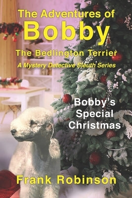 The Adventures Of Bobby The Bedlington Terrier: Bobbys Special Christmas by Robinson, Frank