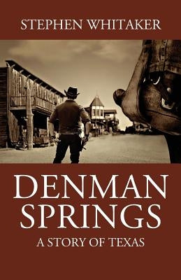 Denman Springs: A Story of Texas by Whitaker, Stephen